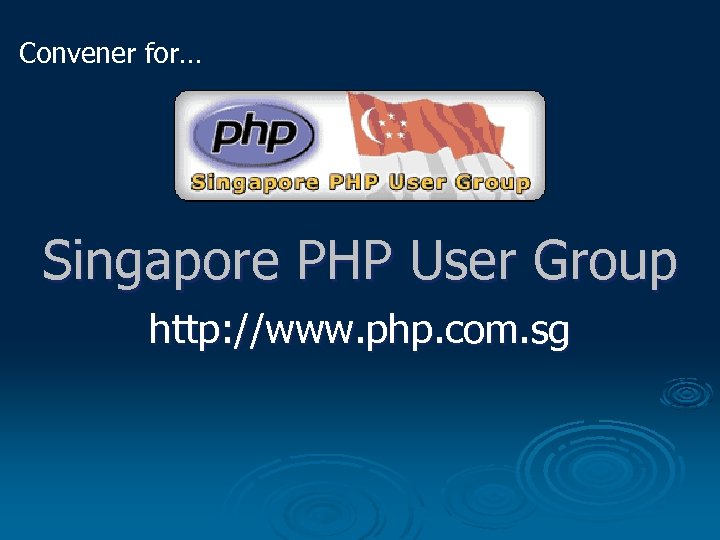 Convener for… Singapore PHP User Group http: //www. php. com. sg 