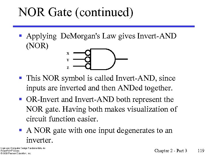 NOR Gate (continued) § Applying De. Morgan's Law gives Invert-AND (NOR) X Y Z