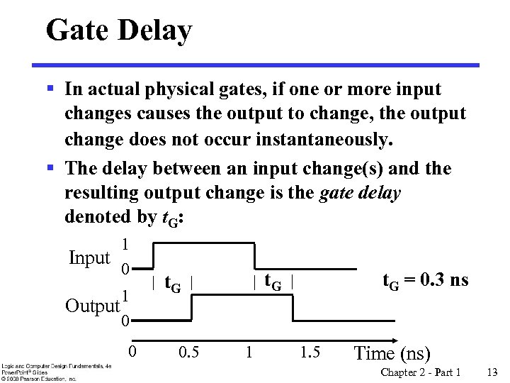 Gate Delay § In actual physical gates, if one or more input changes causes