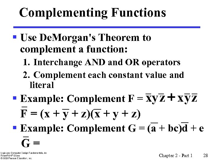 Complementing Functions § Use De. Morgan's Theorem to complement a function: 1. Interchange AND