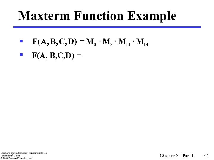 Maxterm Function Example § F( A, B, C, D) = M 3 M 8