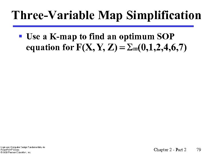 Three-Variable Map Simplification § Use a K-map to find an optimum SOP equation for