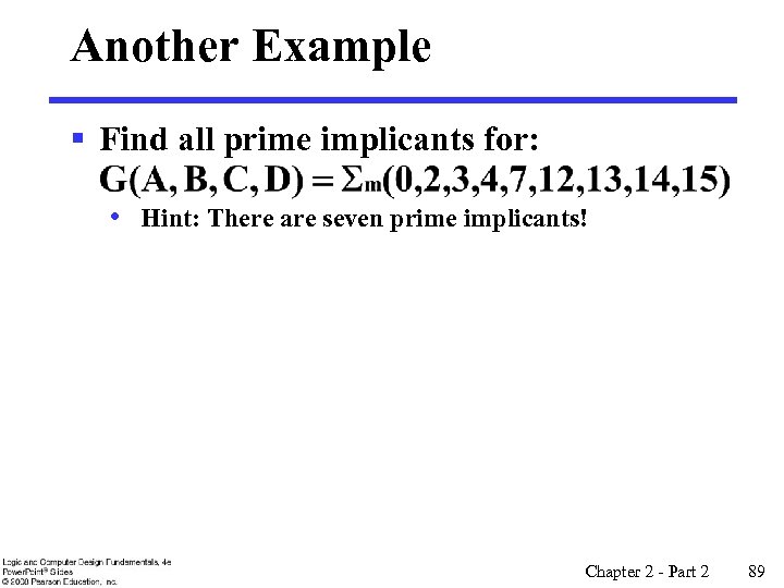 Another Example § Find all prime implicants for: • Hint: There are seven prime