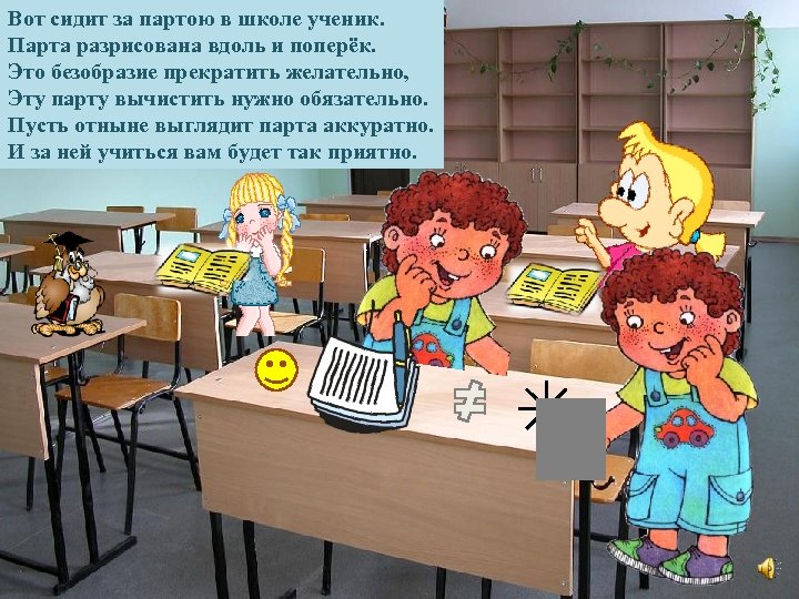 Вот сидит за партою в школе ученик. Парта разрисована вдоль и поперёк. Это безобразие