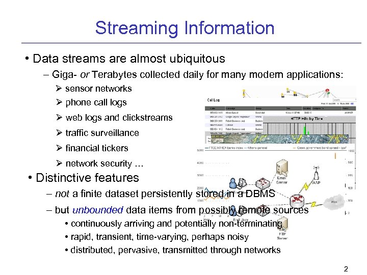 Streaming Information • Data streams are almost ubiquitous – Giga- or Terabytes collected daily