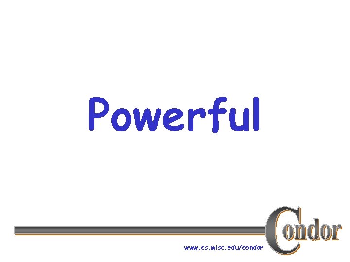 Powerful www. cs. wisc. edu/condor 