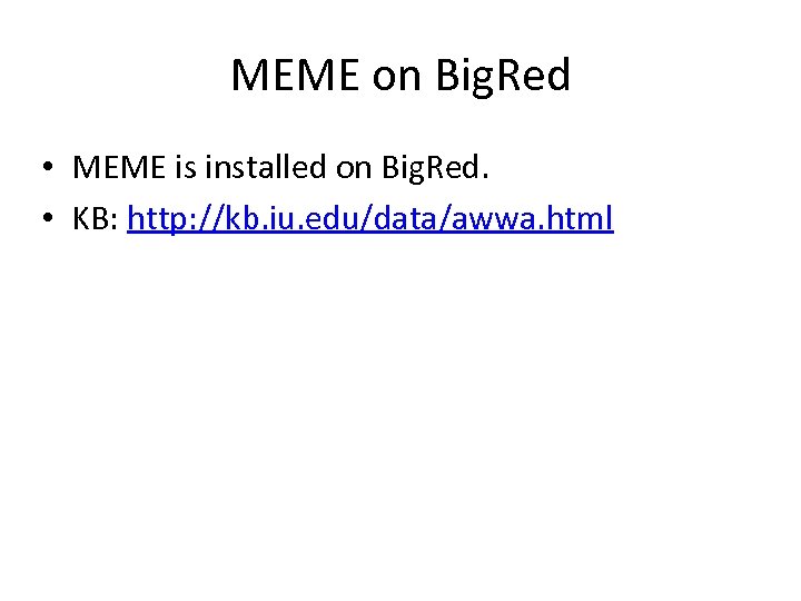 MEME on Big. Red • MEME is installed on Big. Red. • KB: http:
