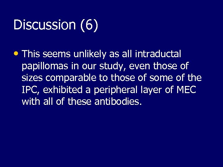 Discussion (6) • This seems unlikely as all intraductal papillomas in our study, even