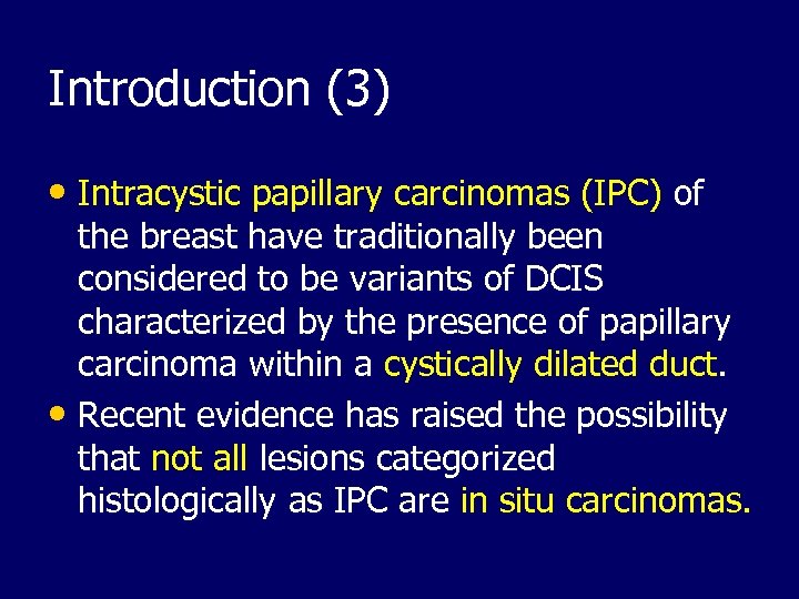 Introduction (3) • Intracystic papillary carcinomas (IPC) of the breast have traditionally been considered