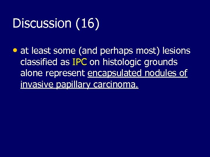 Discussion (16) • at least some (and perhaps most) lesions classified as IPC on