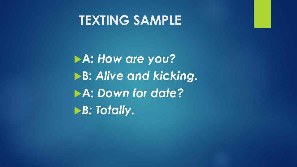 TEXTING SAMPLE are you? B: Alive and kicking. A: Down for date? B: Totally.