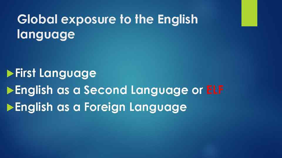 Global exposure to the English language First Language English as a Second Language or