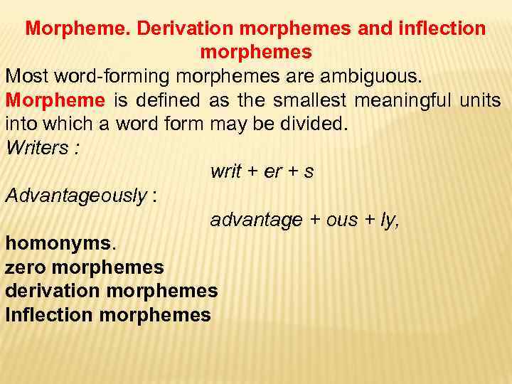 Morpheme. Derivation morphemes and inflection morphemes Most word-forming morphemes are ambiguous. Morpheme is defined