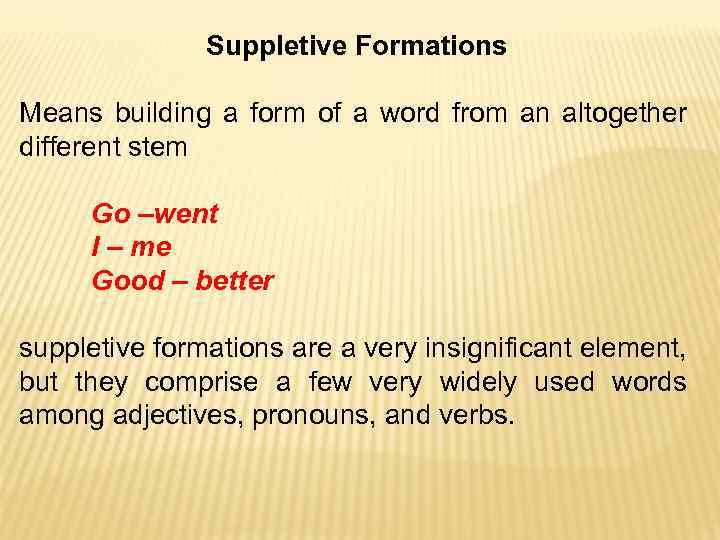 Suppletive Formations Means building a form of a word from an altogether different stem