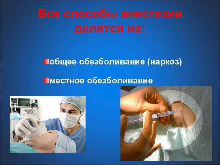 Все способы анестезии делятся на: общее обезболивание (наркоз) местное обезболивание 
