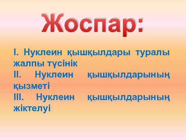 Жоспар: І. Нуклеин қышқылдары туралы жалпы түсінік ІІ. Нуклеин қышқылдарының қызметі ІІІ. Нуклеин қышқылдарының