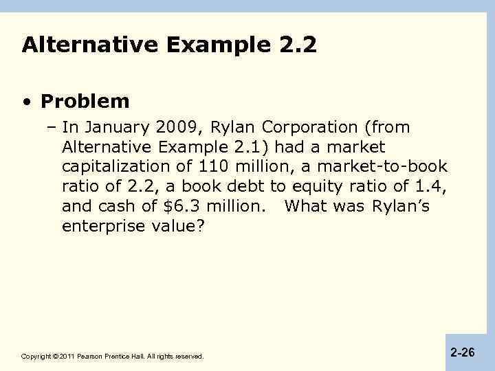 Alternative Example 2. 2 • Problem – In January 2009, Rylan Corporation (from Alternative