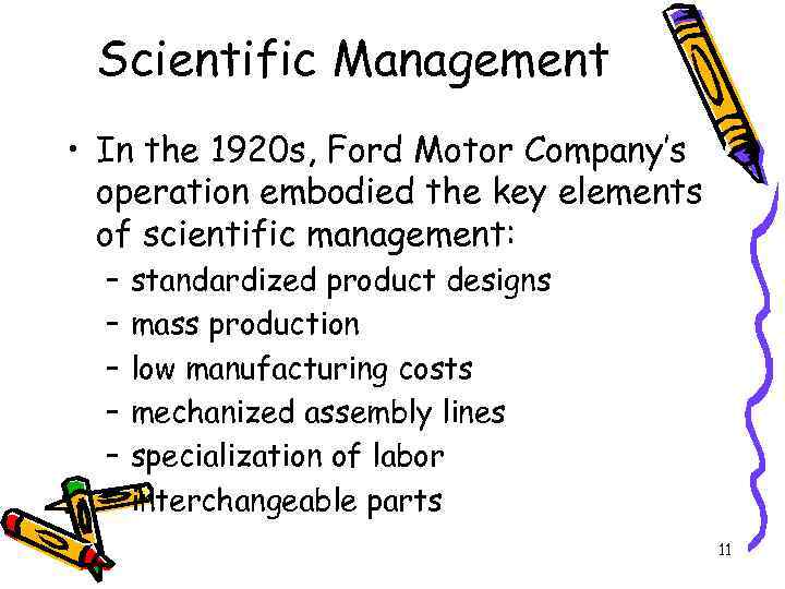 Scientific Management • In the 1920 s, Ford Motor Company’s operation embodied the key