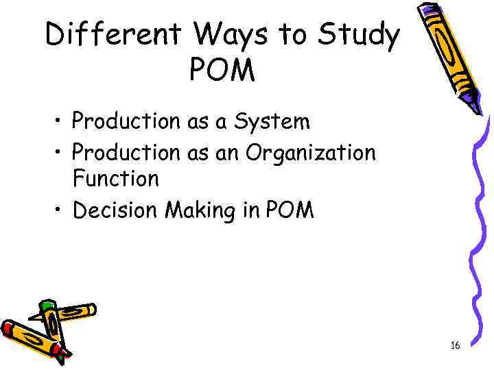 Different Ways to Study POM • Production as a System • Production as an