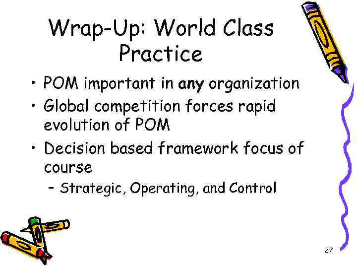 Wrap-Up: World Class Practice • POM important in any organization • Global competition forces