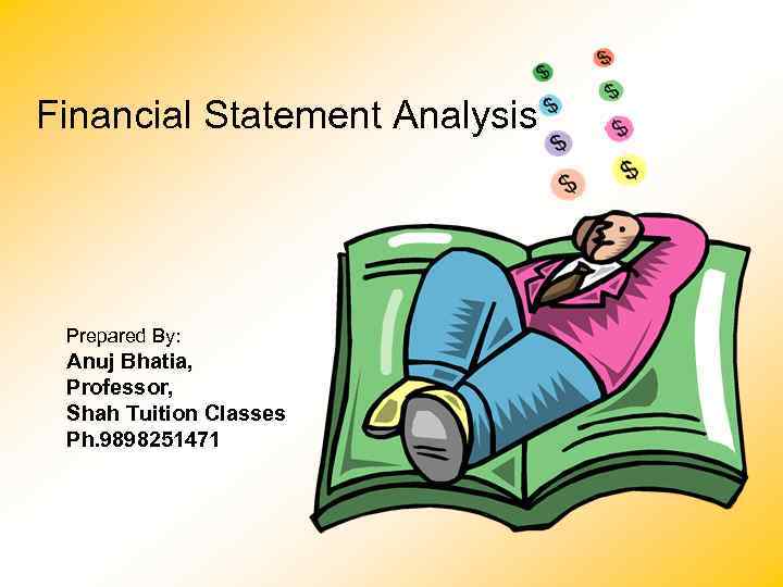 Financial Statement Analysis Prepared By: Anuj Bhatia, Professor, Shah Tuition Classes Ph. 9898251471 