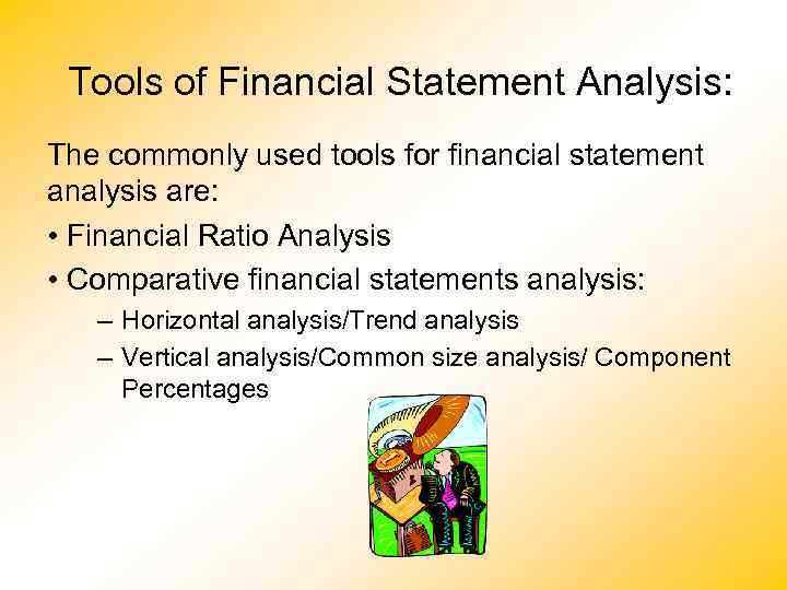 Tools of Financial Statement Analysis: The commonly used tools for financial statement analysis are: