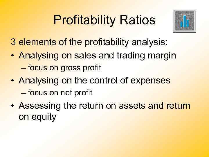 Profitability Ratios 3 elements of the profitability analysis: • Analysing on sales and trading