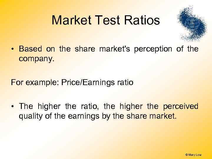 Market Test Ratios • Based on the share market's perception of the company. For