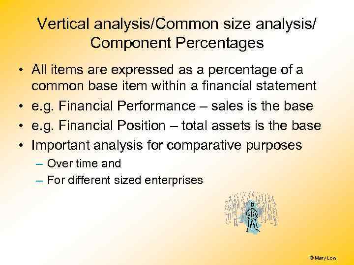 Vertical analysis/Common size analysis/ Component Percentages • All items are expressed as a percentage
