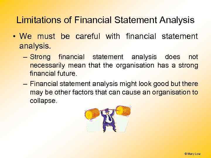 Limitations of Financial Statement Analysis • We must be careful with financial statement analysis.