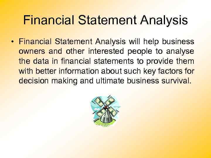 Financial Statement Analysis • Financial Statement Analysis will help business owners and other interested