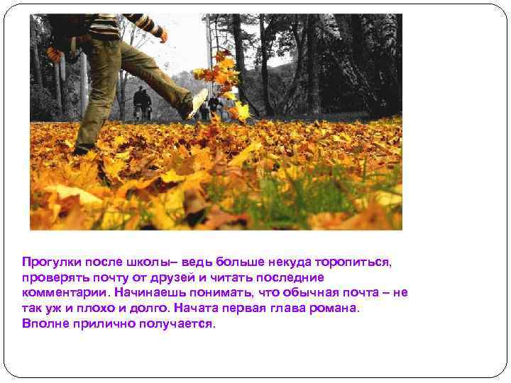 Прогулки после школы– ведь больше некуда торопиться, проверять почту от друзей и читать последние