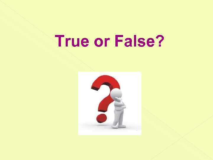 True or False? 