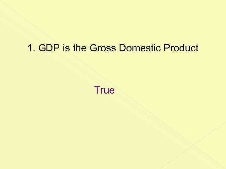 1. GDP is the Gross Domestic Product True 