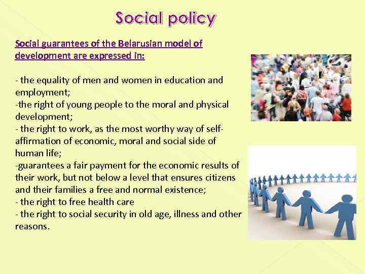 Social policy Social guarantees of the Belarusian model of development are expressed in: -
