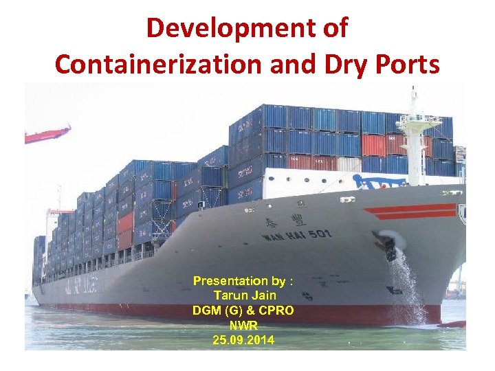 Development of Containerization and Dry Ports Presentation by : Tarun Jain DGM (G) &