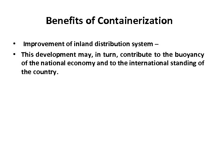 Benefits of Containerization • Improvement of inland distribution system – • This development may,