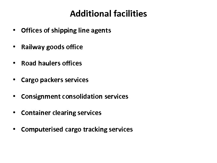 Additional facilities • Offices of shipping line agents • Railway goods office • Road
