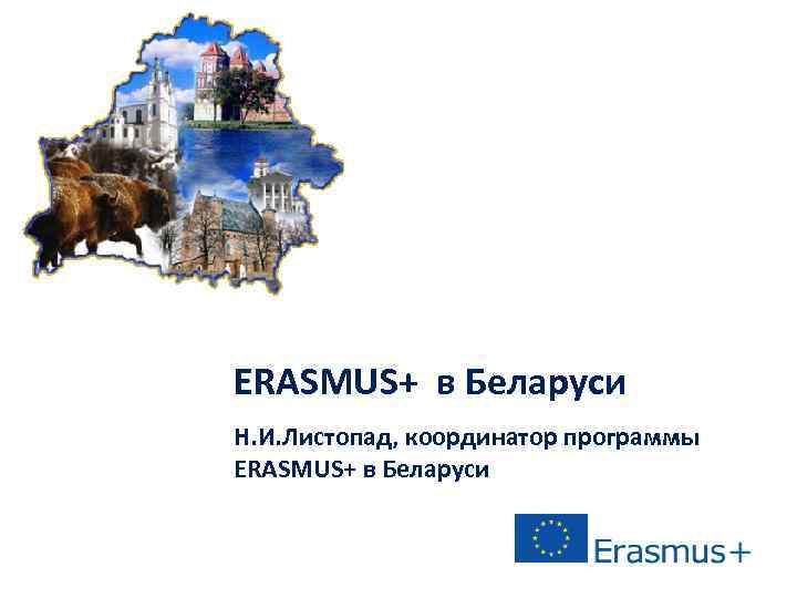 ERASMUS+ в Беларуси Н. И. Листопад, координатор программы ERASMUS+ в Беларуси 