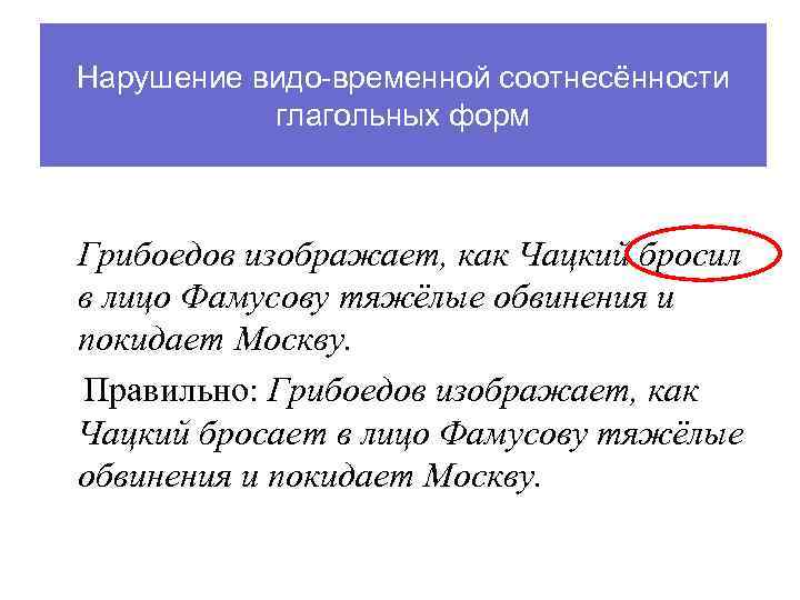 Нарушение видо-временной соотнесённости глагольных форм Грибоедов изображает, как Чацкий бросил в лицо Фамусову тяжёлые