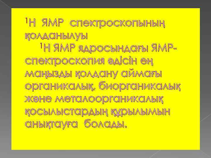 1 Н ЯМР спектроскопының қолданылуы 1 Н ЯМР ядросындағы ЯМРспектроскопия әдісін ең маңызды қолдану