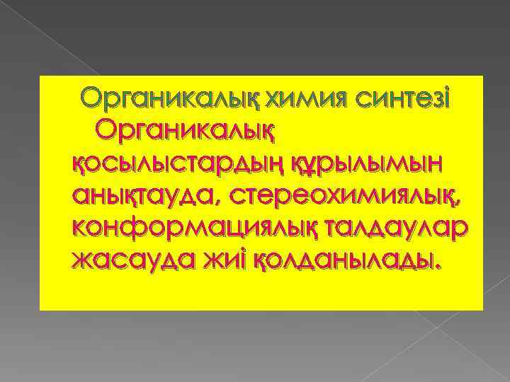 Органикалық химия синтезі Органикалық қосылыстардың құрылымын анықтауда, стереохимиялық, конформациялық талдаулар жасауда жиі қолданылады. 