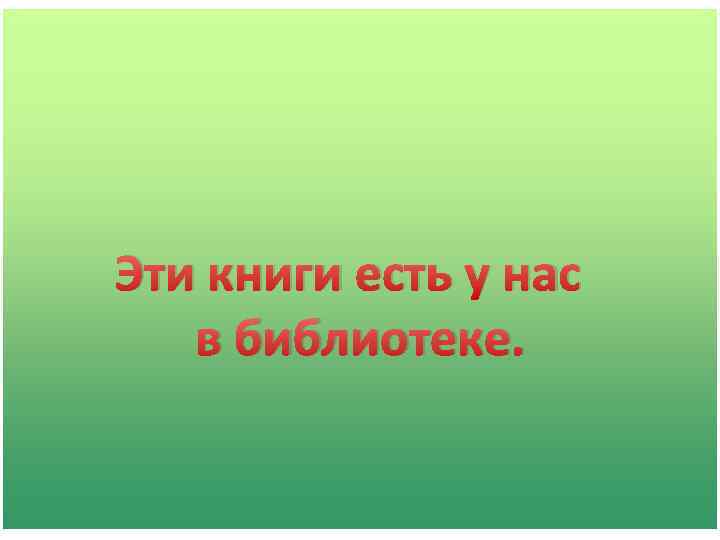 Эти книги есть у нас в библиотеке. 