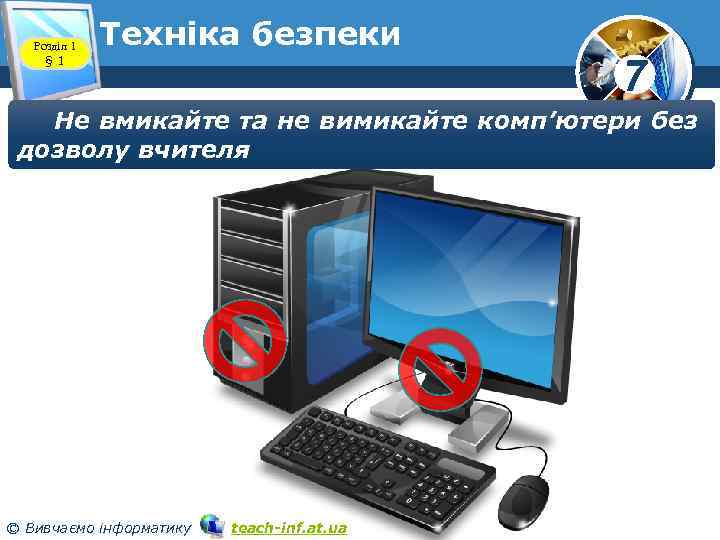 Розділ 1 § 1 Техніка безпеки 7 Не вмикайте та не вимикайте комп’ютери без