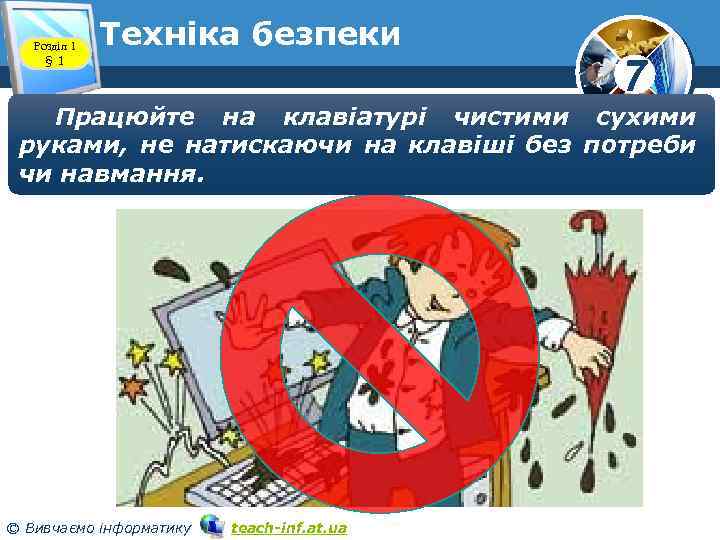 Розділ 1 § 1 Техніка безпеки 7 Працюйте на клавіатурі чистими сухими руками, не