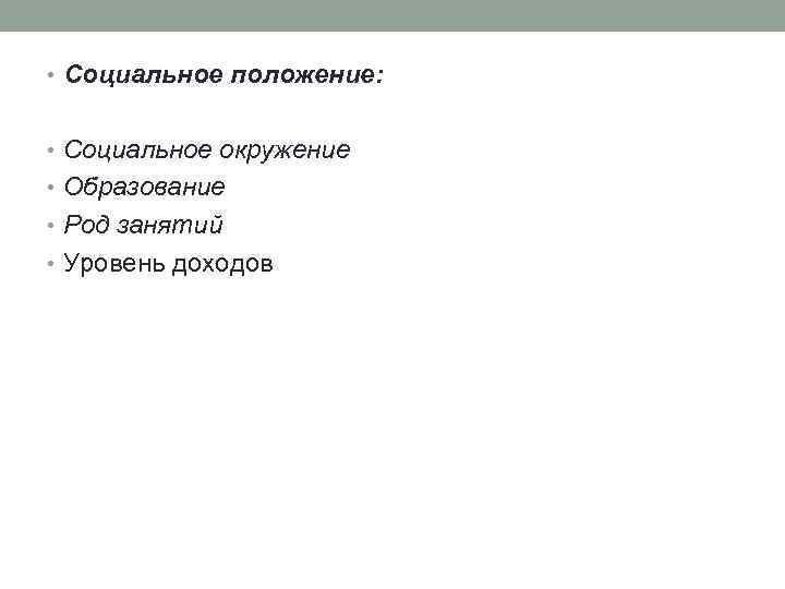  • Социальное положение: • Социальное окружение • Образование • Род занятий • Уровень