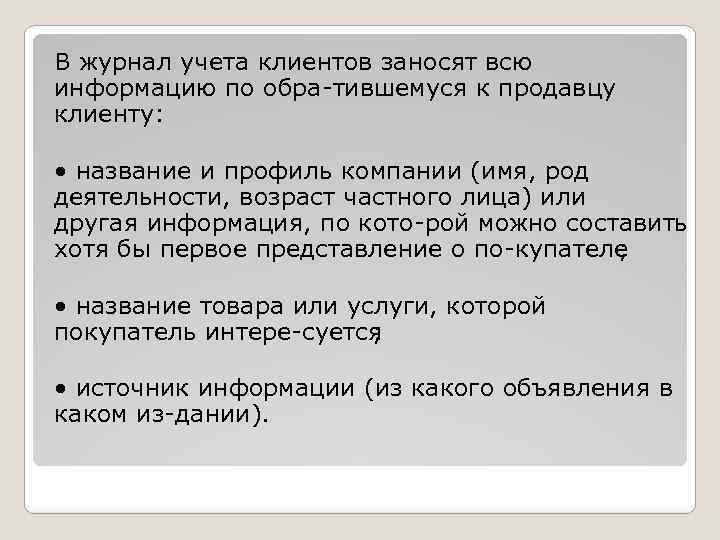 В журнал учета клиентов заносят всю информацию по обра тившемуся к продавцу клиенту: •