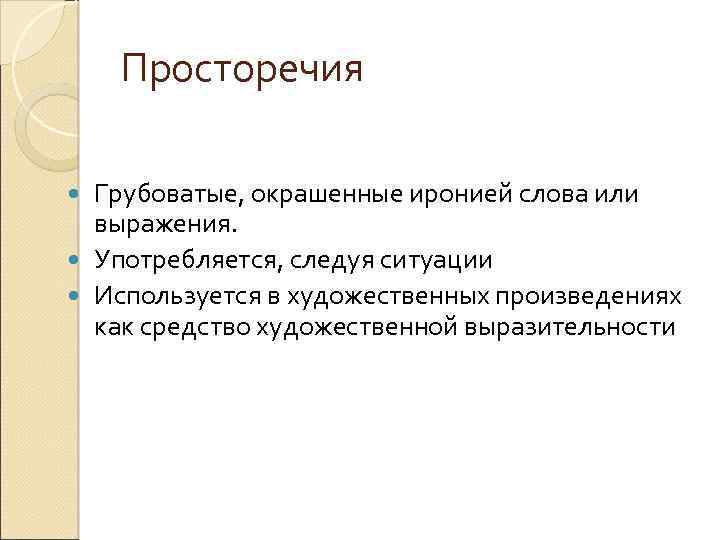 Просторечия Грубоватые, окрашенные иронией слова или выражения. Употребляется, следуя ситуации Используется в художественных произведениях