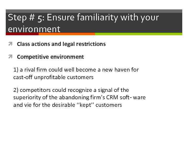 Step # 5: Ensure familiarity with your environment Class actions and legal restrictions Competitive