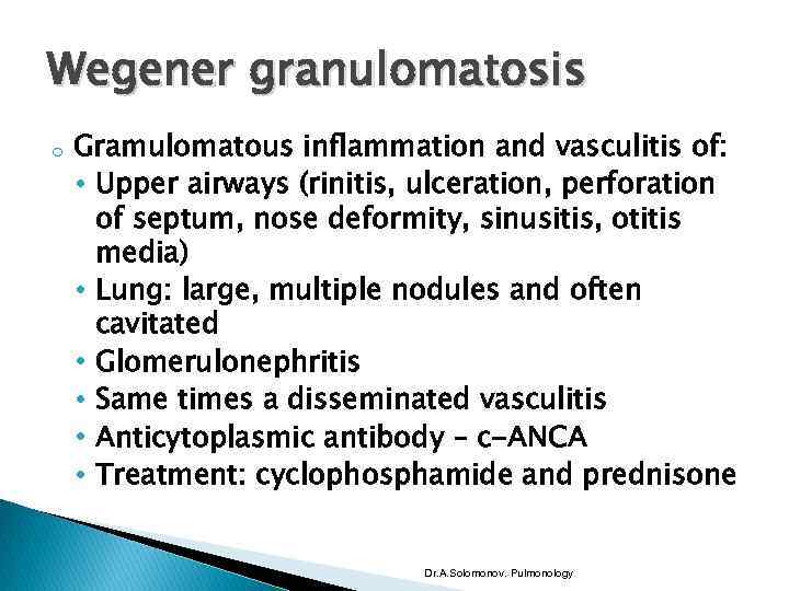 Wegener granulomatosis o Gramulomatous inflammation and vasculitis of: • Upper airways (rinitis, ulceration, perforation